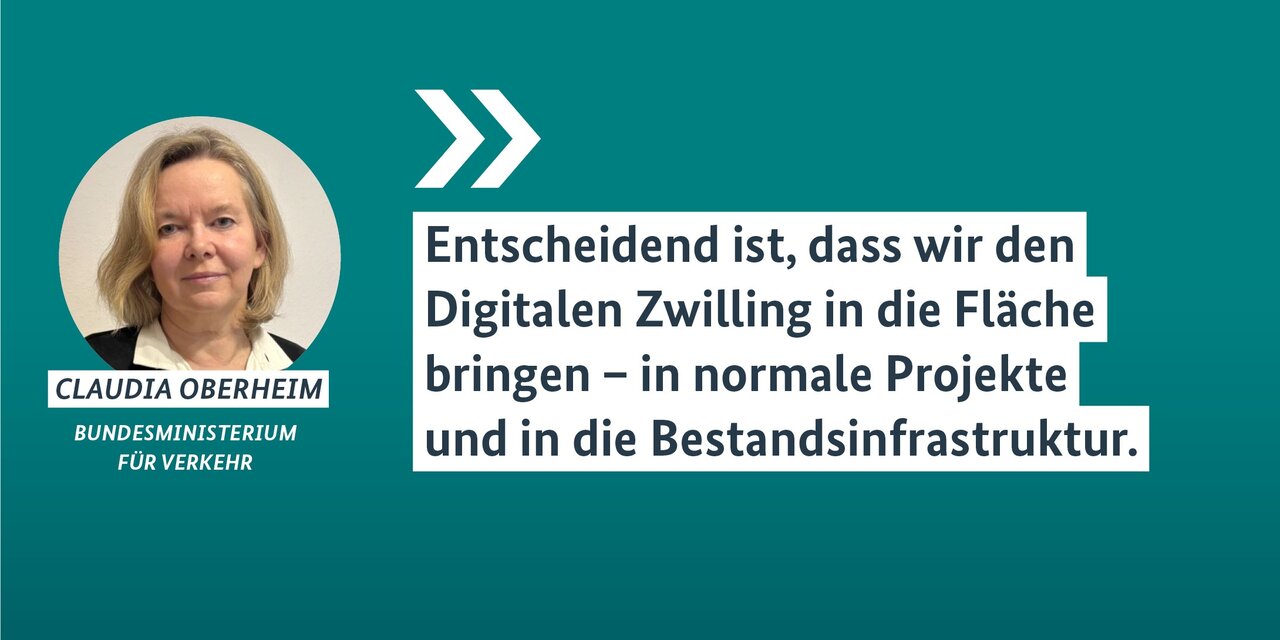 Foto von Claudia Oberheim, Bundesministerium für Verkehr, mit Zitat: Entscheidend ist, dass wir den Digitalen Zwilling in die Fläche bringen – in normale Projekte und in die Bestandsinfrastruktur. 